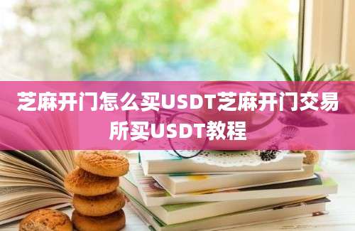 芝麻开门怎么买USDT芝麻开门交易所买USDT教程