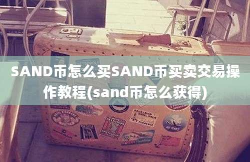 SAND币怎么买SAND币买卖交易操作教程(sand币怎么获得)