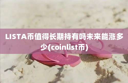 LISTA币值得长期持有吗未来能涨多少(coinlist币)