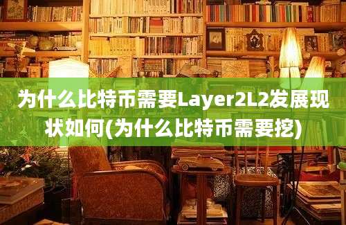 为什么比特币需要Layer2L2发展现状如何(为什么比特币需要挖)