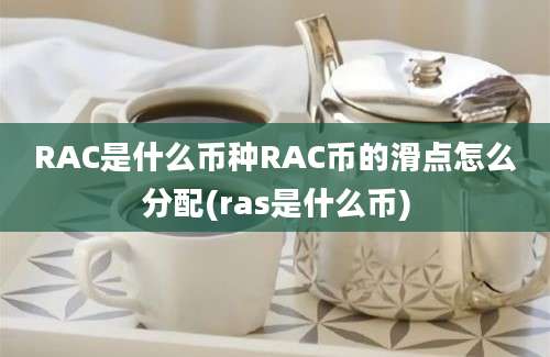 RAC是什么币种RAC币的滑点怎么分配(ras是什么币)