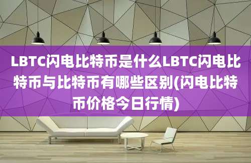 LBTC闪电比特币是什么LBTC闪电比特币与比特币有哪些区别(闪电比特币价格今日行情)