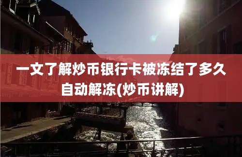 一文了解炒币银行卡被冻结了多久自动解冻(炒币讲解)