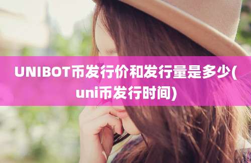 UNIBOT币发行价和发行量是多少(uni币发行时间)