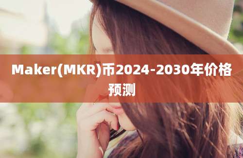 Maker(MKR)币2024-2030年价格预测