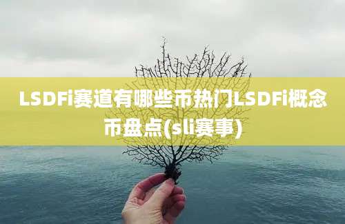 LSDFi赛道有哪些币热门LSDFi概念币盘点(sli赛事)