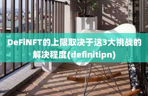 DeFiNFT的上限取决于这3大挑战的解决程度(definitipn)