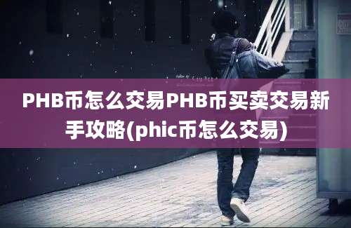 PHB币怎么交易PHB币买卖交易新手攻略(phic币怎么交易)