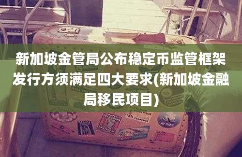 新加坡金管局公布稳定币监管框架发行方须满足四大要求(新加坡金融局移民项目)