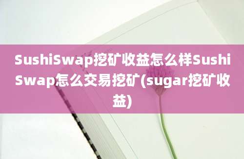 SushiSwap挖矿收益怎么样SushiSwap怎么交易挖矿(sugar挖矿收益)