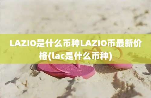 LAZIO是什么币种LAZIO币最新价格(lac是什么币种)