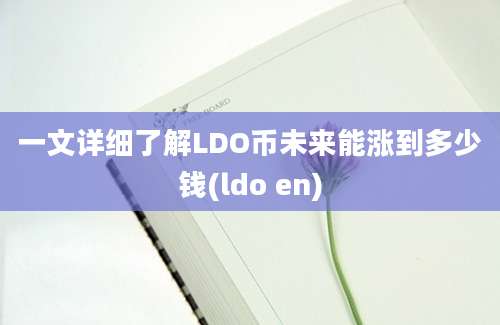 一文详细了解LDO币未来能涨到多少钱(ldo en)