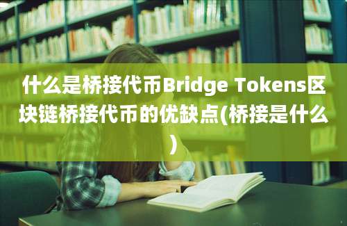 什么是桥接代币Bridge Tokens区块链桥接代币的优缺点(桥接是什么)