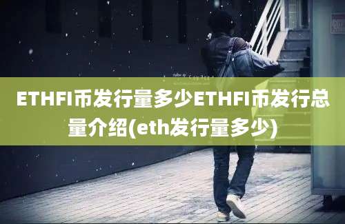 ETHFI币发行量多少ETHFI币发行总量介绍(eth发行量多少)