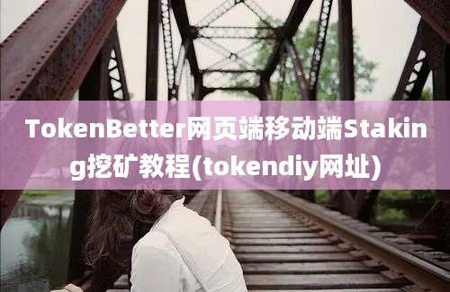 TokenBetter网页端移动端Staking挖矿教程(tokendiy网址)