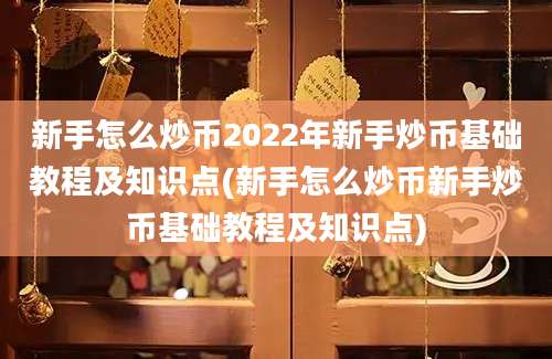 新手怎么炒币2022年新手炒币基础教程及知识点(新手怎么炒币新手炒币基础教程及知识点)