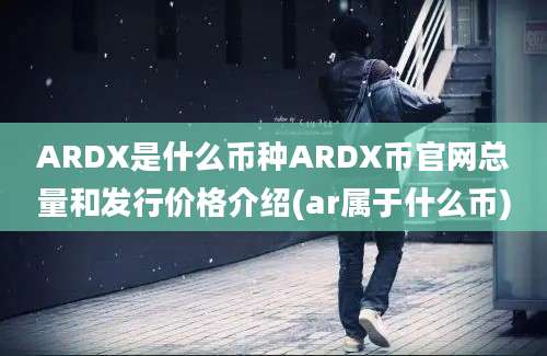 ARDX是什么币种ARDX币官网总量和发行价格介绍(ar属于什么币)