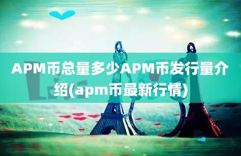 APM币总量多少APM币发行量介绍(apm币最新行情)