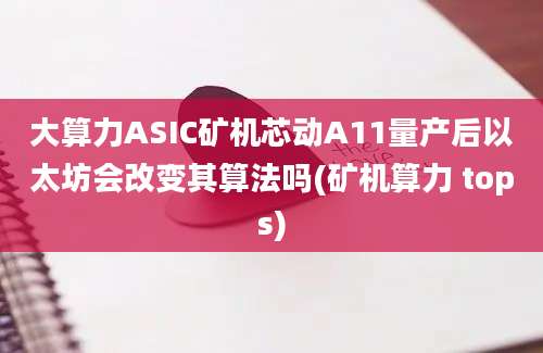 大算力ASIC矿机芯动A11量产后以太坊会改变其算法吗(矿机算力 tops)