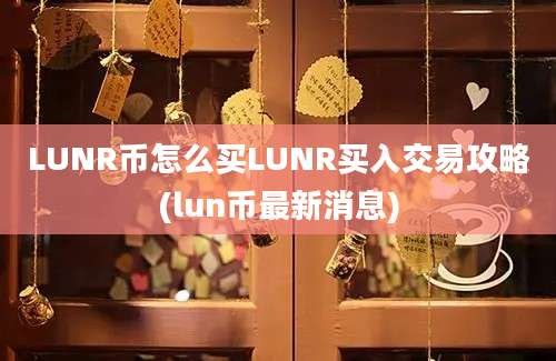 LUNR币怎么买LUNR买入交易攻略(lun币最新消息)