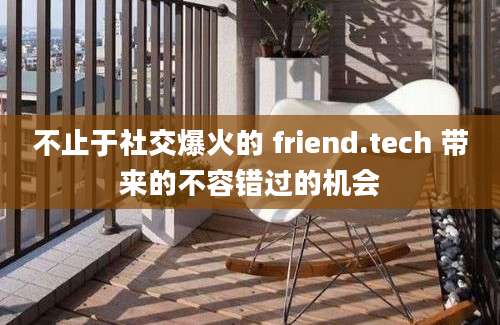 不止于社交爆火的 friend.tech 带来的不容错过的机会