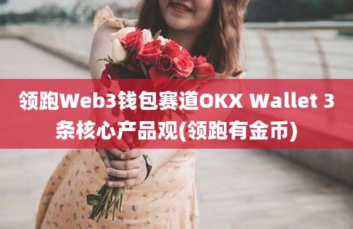 领跑Web3钱包赛道OKX Wallet 3条核心产品观(领跑有金币)