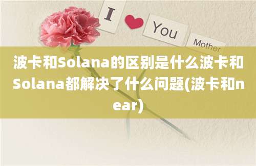 波卡和Solana的区别是什么波卡和Solana都解决了什么问题(波卡和near)