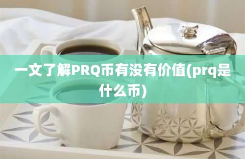 一文了解PRQ币有没有价值(prq是什么币)