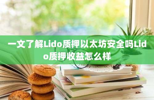 一文了解Lido质押以太坊安全吗Lido质押收益怎么样