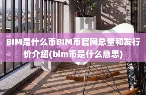 BIM是什么币BIM币官网总量和发行价介绍(bim币是什么意思)