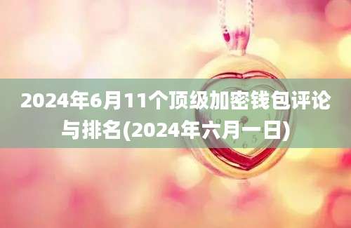 2024年6月11个顶级加密钱包评论与排名(2024年六月一日)