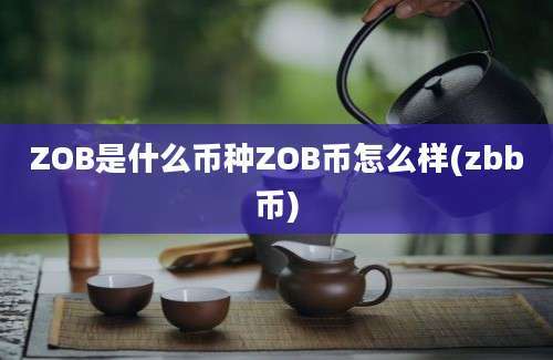 ZOB是什么币种ZOB币怎么样(zbb币)