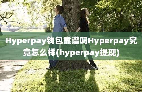 Hyperpay钱包靠谱吗Hyperpay究竟怎么样(hyperpay提现)