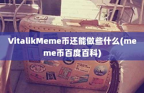 VitalikMeme币还能做些什么(meme币百度百科)