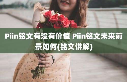 Piin铭文有没有价值 Piin铭文未来前景如何(铭文讲解)