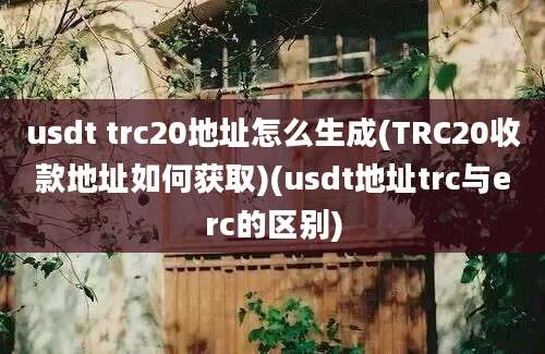 usdt trc20地址怎么生成(TRC20收款地址如何获取)(usdt地址trc与erc的区别)