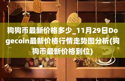 狗狗币最新价格多少_11月29日Dogecoin最新价格行情走势图分析(狗狗币最新价格到位)