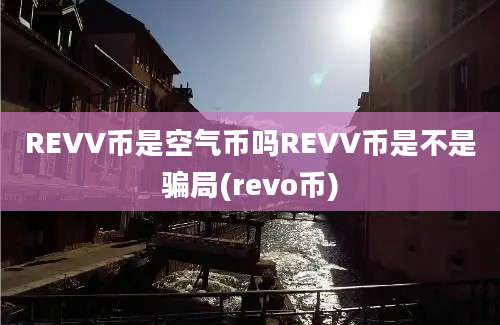 REVV币是空气币吗REVV币是不是骗局(revo币)