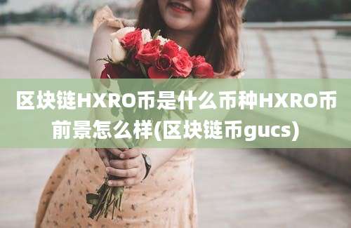 区块链HXRO币是什么币种HXRO币前景怎么样(区块链币gucs)