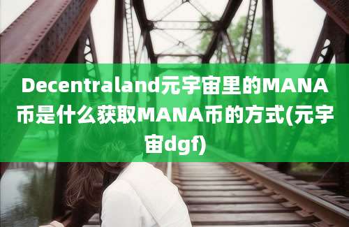 Decentraland元宇宙里的MANA币是什么获取MANA币的方式(元宇宙dgf)