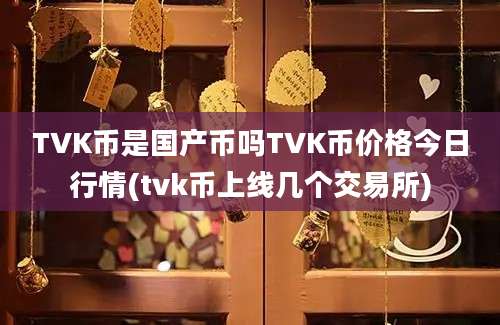 TVK币是国产币吗TVK币价格今日行情(tvk币上线几个交易所)