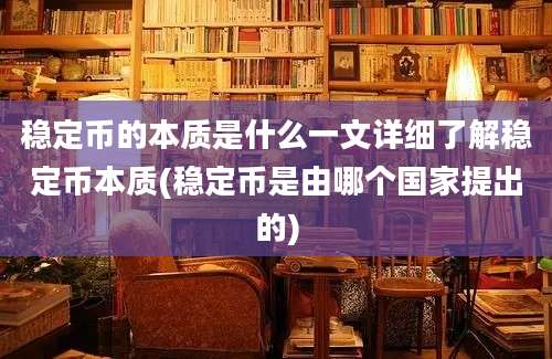 稳定币的本质是什么一文详细了解稳定币本质(稳定币是由哪个国家提出的)