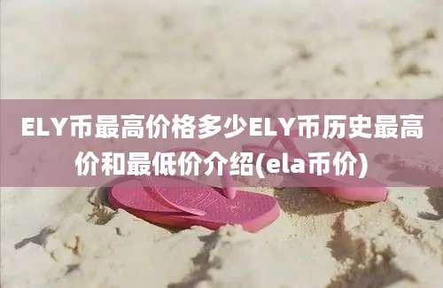 ELY币最高价格多少ELY币历史最高价和最低价介绍(ela币价)