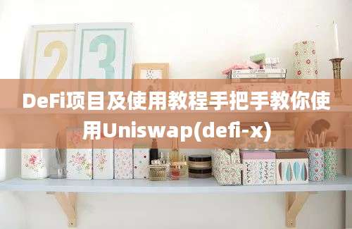 DeFi项目及使用教程手把手教你使用Uniswap(defi-x)