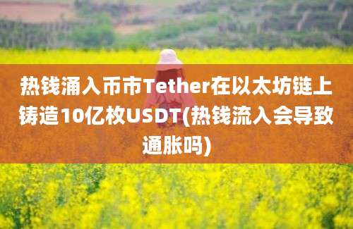 热钱涌入币市Tether在以太坊链上铸造10亿枚USDT(热钱流入会导致通胀吗)