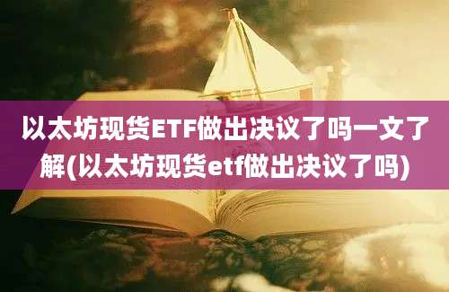 以太坊现货ETF做出决议了吗一文了解(以太坊现货etf做出决议了吗)