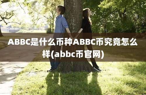 ABBC是什么币种ABBC币究竟怎么样(abbc币官网)