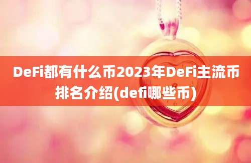 DeFi都有什么币2023年DeFi主流币排名介绍(defi哪些币)