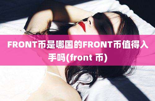 FRONT币是哪国的FRONT币值得入手吗(front 币)