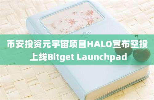 币安投资元宇宙项目HALO宣布空投 上线Bitget Launchpad